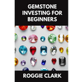 Gemstone Investing for Beginners: A Simple Guide to Buying, Evaluating, and Building Wealth with Natural Gems - Paperback