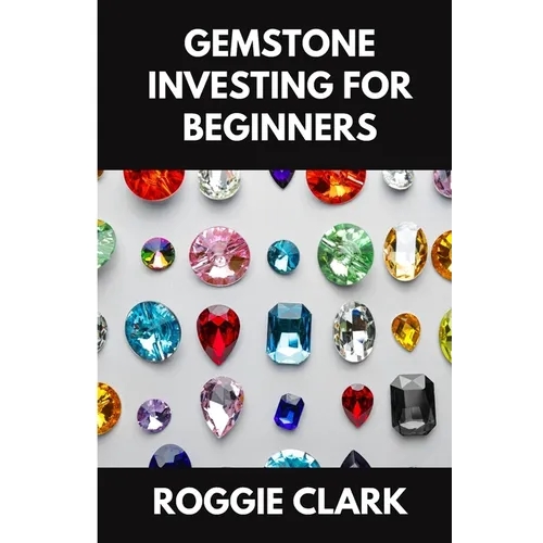 Gemstone Investing for Beginners: A Simple Guide to Buying, Evaluating, and Building Wealth with Natural Gems - Paperback